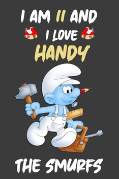 Iam 11 and i love handy :: the Smurfs Journal/Diary/Notebook ,Cute Journal For Kids and Adults Good For Taking Notes Write Down thoughts, ideas, lists