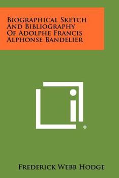 Paperback Biographical Sketch and Bibliography of Adolphe Francis Alphonse Bandelier Book