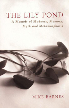 Paperback The Lily Pond: A Memoir of Madness, Memory, Myth and Metamorphosis Book