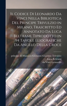 Hardcover Il codice di Leonardo da Vinci nella biblioteca del principe Trivulzio in Milano, trascritto ed annotato da Luca Beltrami. Tiprodotto in 94 tavole eli [Italian] Book