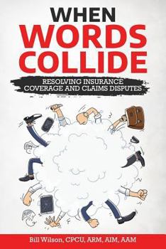 Paperback When Words Collide: Resolving Insurance Coverage and Claims Disputes Book