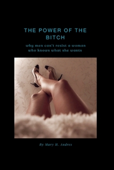 Paperback The Power of the Bitch: Why men can't resist a woman who knows what she wants Book