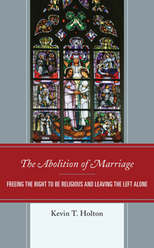 Hardcover The Abolition of Marriage: Freeing the Right to be Religious and Leaving the Left Alone Book