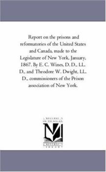 Paperback Report on the Prisons and Reformatories of the United States and Canada, Made to the Legislature of New York, January, 1867. by E. C. Wines, D. D., LL Book