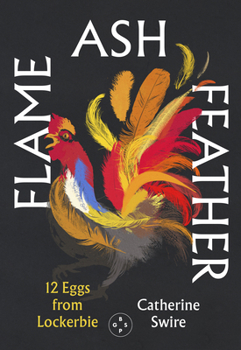 Hardcover Flame, Ash, Feather: 12 Eggs from Lockerbie Book
