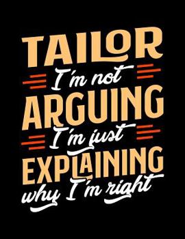 Paperback Tailor I'm Not Arguing I'm Just Explaining Why I'm Right: Appointment Book Undated 52-Week Hourly Schedule Calender Book