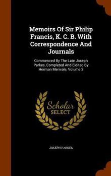 Hardcover Memoirs Of Sir Philip Francis, K. C. B. With Correspondence And Journals: Commenced By The Late Joseph Parkes, Completed And Eidited By Herman Merival Book