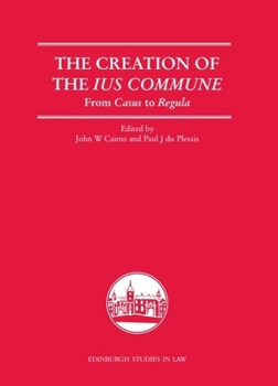 The Creation of the Ius Commune: From Casus to Regula