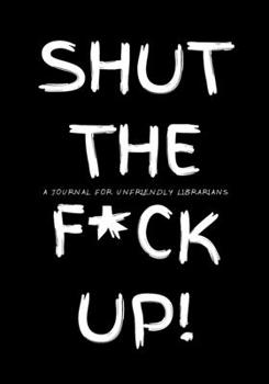 Shut the F*ck Up!: A Journal for Unfriendly Librarians: Large college ruled writing journal/diary notebook