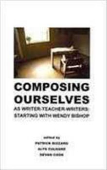 Paperback Composing Ourselves as Writer-Teacher-Writers: Starting with Wendy Bishop Book