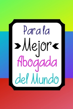 Para La Mejor Abogada del Mundo: Libreta de Apuntes Para Abogados  | Appreciation Gift for Attorneys. Cuaderno para Regalo. Journal Paper Notebook (Spanish Edition)