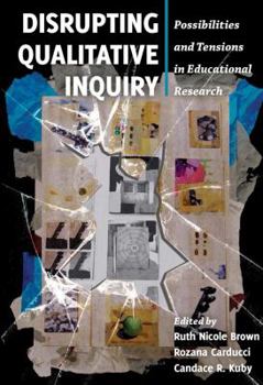 Paperback Disrupting Qualitative Inquiry: Possibilities and Tensions in Educational Research Book