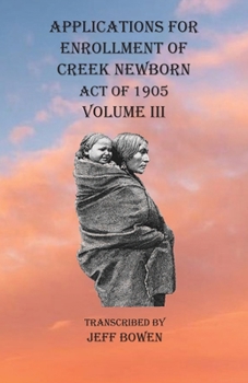 Paperback Applications For Enrollment of Creek Newborn Act of 1905 Volume III Book