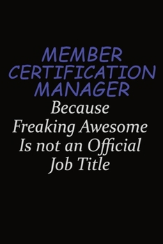 Paperback Member Certification Manager Because Freaking Awesome Is Not An Official Job Title: Career journal, notebook and writing journal for encouraging men, Book