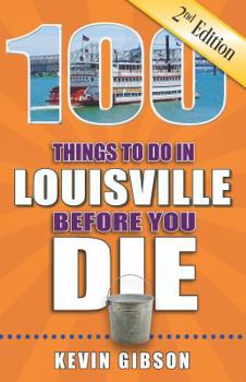 Paperback 100 Things to Do in Louisville Before You Die, 2nd Edition Book