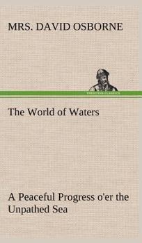 Hardcover The World of Waters A Peaceful Progress o'er the Unpathed Sea Book