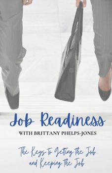 Job Readiness With Brittany Phelphs-Jones: The Keys to Getting the Job & Keeping the Job