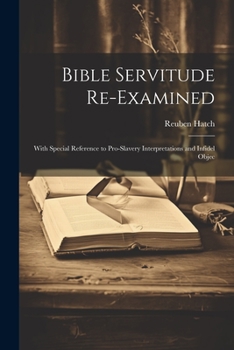 Paperback Bible Servitude Re-examined: With Special Reference to Pro-slavery Interpretations and Infidel Objec Book