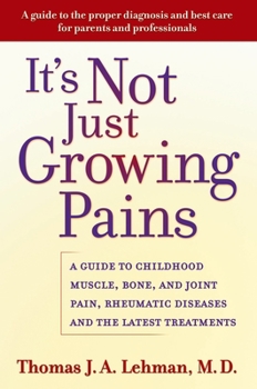 Hardcover It's Not Just Growing Pains: A Guide to Childhood Muscle, Bone, and Joint Pain, Rheumatic Diseases, and the Latest Treatments Book