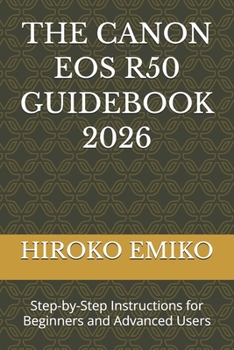Paperback THE CANON EOS R50 GUIDEBOOK 2026: Step-by-Step Instructions for Beginners and Advanced Users Book