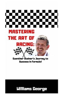 Paperback Mastering the Art of Racing: Guenther Steiner's Journey to Success in Formula 1 Book