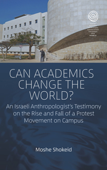 Paperback Can Academics Change the World?: An Israeli Anthropologist's Testimony on the Rise and Fall of a Protest Movement on Campus Book