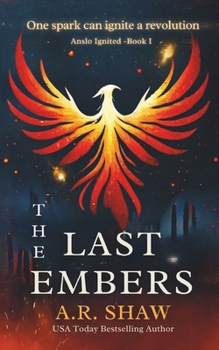 The Last Embers: One spark can ignite a revolution (Anslo Ignited)