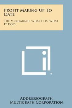 Paperback Profit Making Up to Date: The Multigraph, What It Is, What It Does Book