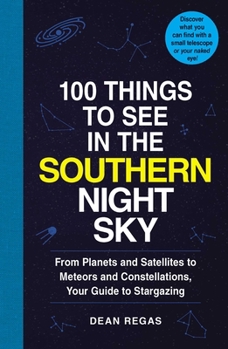 Paperback 100 Things to See in the Southern Night Sky: From Planets and Satellites to Meteors and Constellations, Your Guide to Stargazing Book