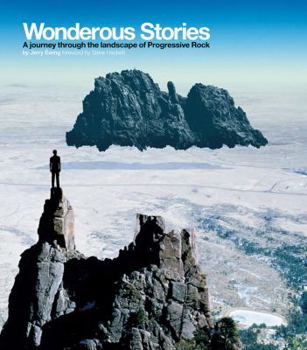 Hardcover Wonderous Stories: A Journey Through the Landcape of Progressive Rock Book