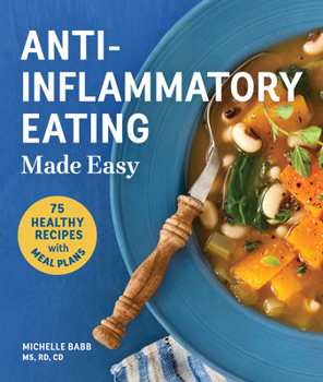 Paperback Anti-Inflammatory Eating Made Easy: 75 Recipes with Meal Plans for Beginners (Improve Digestion, Boost Immunity, Relieve Pain) Book