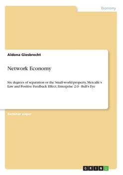 Paperback Network Economy: Six degrees of separation or the Small-world-property, Metcalfe's Law and Positive Feedback Effect, Enterprise 2.0 - B Book