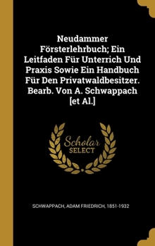 Neudammer F�rsterlehrbuch; Ein Leitfaden F�r Unterrich Und Praxis Sowie Ein Handbuch F�r Den Privatwaldbesitzer. Bearb. Von A. Schwappach [et Al.]