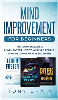 Hardcover Mind Improvement for Beginners: This book includes: LEARN FASTER, HOW TO ANALYZE PEOPLE and DARK PSYCHOLOGY FOR BEGINNERS. Book