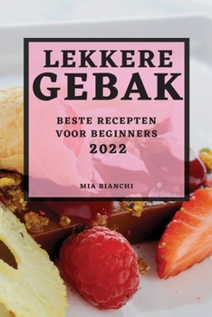 Paperback Lekkere Gebak 2022: Beste Recepten Voor Beginners [Dutch] Book