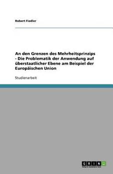 Paperback An den Grenzen des Mehrheitsprinzips - Die Problematik der Anwendung auf überstaatlicher Ebene am Beispiel der Europäischen Union [German] Book