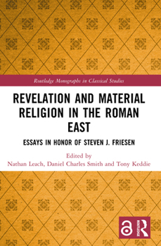 Revelation and Material Religion in the Roman East : Essays in Honor of Steven J. Friesen