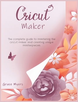 Hardcover Cricut Maker: The complete guide to mastering the cricut maker and creating unique masterpieces. Book
