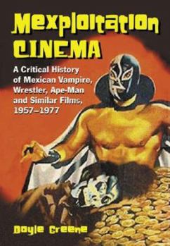 Paperback Mexploitation Cinema: A Critical History of Mexican Vampire, Wrestler, Ape-Man and Similar Films, 1957-1977 Book