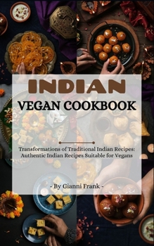 Paperback Indian Vegan Cookbook: Transformations of Traditional Indian Recipes: Authentic Indian Recipes Suitable for Vegans Book
