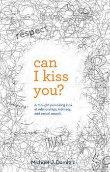 Paperback Can I Kiss You: A Thought-Provoking Look at Relationships, Intimacy & Sexual Assault Book