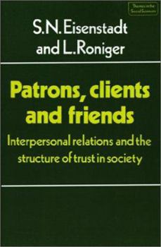 Patrons, Clients and Friends: Interpersonal Relations and the Structure of Trust in Society - Book  of the es in the Social Sciences
