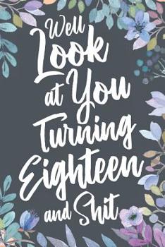 Well Look at You Turning Eighteen and Shit: Funny 18th Birthday Sarcastic Gag Gift. Vintage Joke Notebook Journal Present & Sketchbook Diary Keepsake.