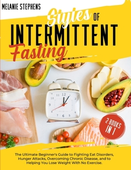 Paperback Styles of Intermittent Fasting: 2 books in 1 The Ultimate Beginner's Guide to Fighting Eat Disorders, Hunger Attacks, Overcoming Chronic Disease, and Book