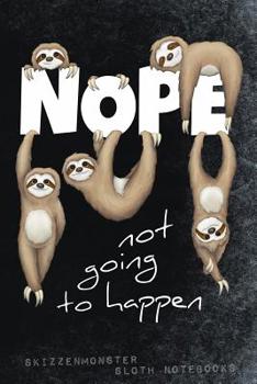 Paperback Nope - Not Going To Happen: A sloth notebook for true sloth lovers 120 journal pages with funny lazy easy-going prompts Book