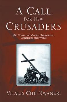 Paperback A Call For New Crusaders: To Confront Global Terrorism, Conflicts and Wars Book