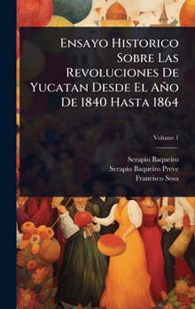 Hardcover Ensayo Historico Sobre Las Revoluciones De Yucatan Desde El Año De 1840 Hasta 1864 [Spanish] Book