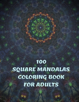 100 Square Mandalas Coloring Book For Adults: 100 Creative Square Mandalas Coloring Pages for Inspiration, Relaxing Patterns Coloring Book