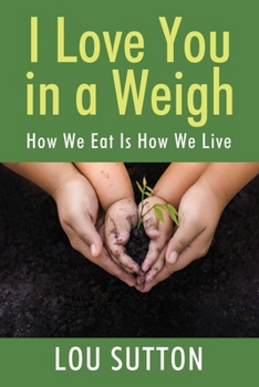Paperback I Love You in a Weigh: How We Eat Is How We Live Book