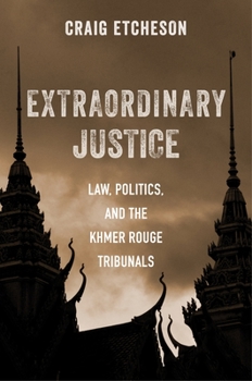 Hardcover Extraordinary Justice: Law, Politics, and the Khmer Rouge Tribunals Book